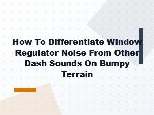 Diagnosing Window Regulator Noise on Bumpy Terrain
