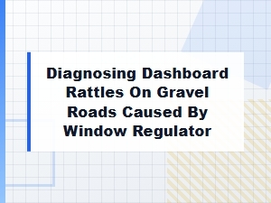 Investigating Dashboard Rattles on Gravel From Window Regulators