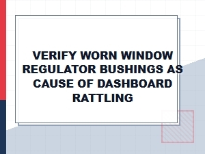 Diagnose Dashboard Rattles From Worn Regulator Bushings
