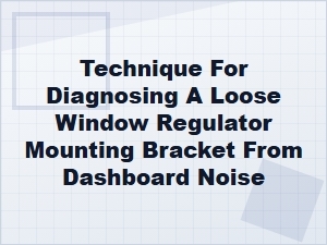 Diagnosing a Loose Window Regulator Bracket From Dashboard Noise